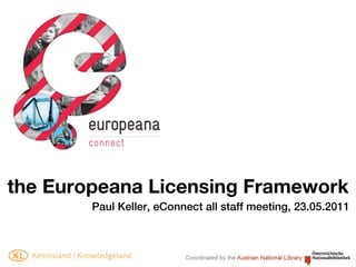 the Europeana Licensing Framework
        Paul Keller, eConnect all staff meeting, 23.05.2011
 
