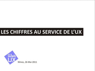 Les chiffres au service de l’UX Nîmes, 26 Mai 2011 