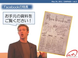 May 24, 2011 CANPASS→ vol.3


Facebookの特長


お手元の資料を
ご覧ください！
 