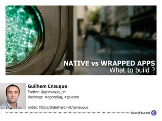 NATIVE vs WRAPPED APPSWhat to build ? Guilhem Ensuque Twitter: @gensuque_op Hashtags: #openplug, #gluecon Slides: http://slideshare.net/gensuque 