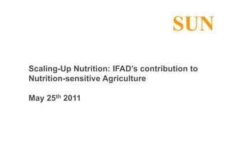 Scaling-Up Nutrition: IFAD’s contribution to Nutrition-sensitive Agriculture May 25th 2011 