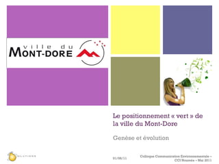Le positionnement « vert » de la ville du Mont-Dore Genèse et évolution 01/06/11 Colloque Communication Environnementale – CCI Nouméa – Mai 2011 
