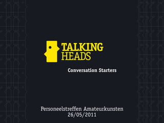 Conversation Starters




Personeelstreffen Amateurkunsten
           26/05/2011
 