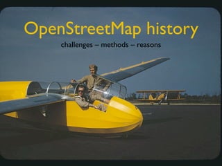 OpenStreetMap history
    challenges – methods – reasons
 