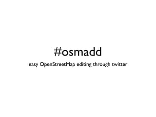 #osmadd
easy OpenStreetMap editing through twitter
 