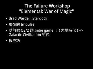 The Failure Workshop
          "Elemental: War of Magic"
   Brad Wardell, Stardock
   Fڵ Impulse
   ǰ OS/2  Indie game  ( Wr ) =>
    Galactic Civilization 
   ܳɹ
 