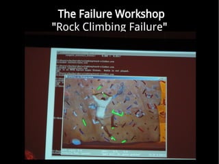 The Failure Workshop
"Rock Climbing Failure"
 