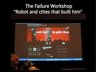 The Failure Workshop
"Robot and cities that built him"
 