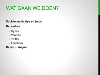 Wat gaan we doen?Sociale media tips en trucsNetwerkenHyvesYoutubeTwitterFacebookRecap+ vragen