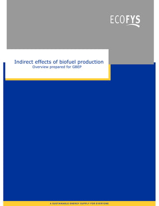 Indirect effects of biofuel production
       Overview prepared for GBEP




                A SUSTAINAB LE ENE RGY SUPPLY FOR EVERYONE
 