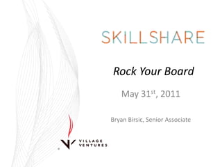 Rock Your Board May 31st, 2011 Bryan Birsic, Senior Associate 