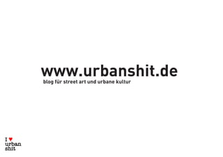www.urbanshit.de
blog für street art und urbane kultur
 