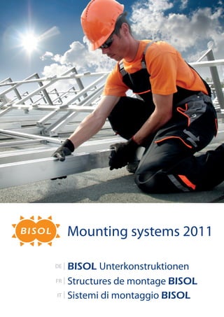 Mounting systems 2011

DE   BISOL Unterkonstruktionen
FR   Structures de montage BISOL
IT   Sistemi di montaggio BISOL
 
