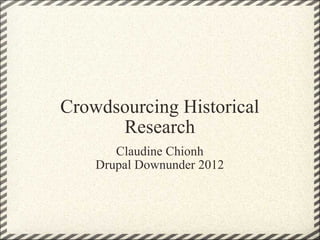 Crowdsourcing Historical Research Claudine Chionh Drupal Downunder 2012 