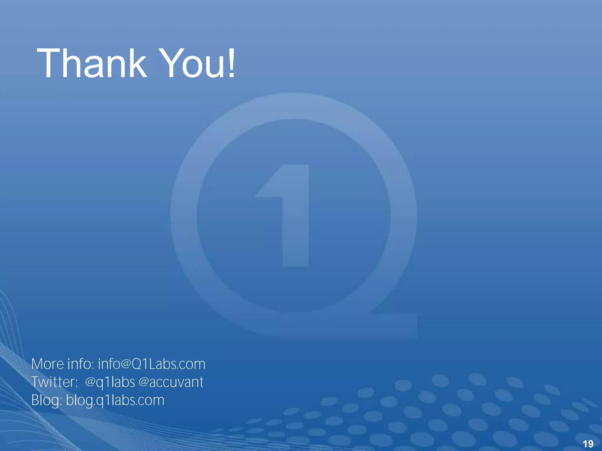 Thank You!




More info: info@Q1Labs.com
Twitter: @q1labs @accuvant
Blog: blog.q1labs.com

                             19
 