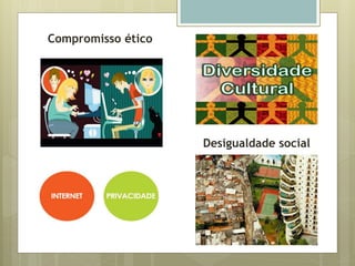 Compromisso ético
Desigualdade social
 