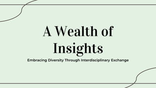 A Wealth of
Insights
Embracing Diversity Through Interdisciplinary Exchange
 