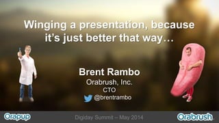 Digiday Summit – May 2014
Winging a presentation, because
it’s just better that way…
Brent Rambo
Orabrush, Inc.
CTO
@brentrambo
 