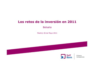 Los retos de la inversión en 2011
                Bolsalia

          Madrid, 06 de Mayo 2011
 