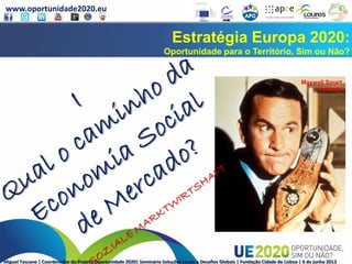 www.oportunidade2020.eu
Miguel Toscano | Coordenador do Projeto Oportunidade 2020| Seminário Soluções Locais a Desafios Globais | Fundação Cidade de Lisboa | 6 de junho 2013
Estratégia Europa 2020:
Oportunidade para o Território, Sim ou Não?
Maxwell Smart
controle
 