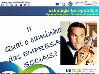 www.oportunidade2020.eu
Miguel Toscano | Coordenador do Projeto Oportunidade 2020| Seminário Soluções Locais a Desafios Globais | Fundação Cidade de Lisboa | 6 de junho 2013
Estratégia Europa 2020:
Oportunidade para o Território, Sim ou Não?
Maxwell Smart
controle
 