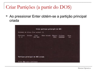 Sistemas Operativos
Criar Partições (a partir do DOS)
 Ao pressionar Enter obtém-se a partição principal
criada
 