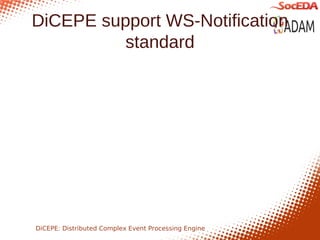 DiCEPE support WS-Notification
          standard




DiCEPE: Distributed Complex Event Processing Engine
 