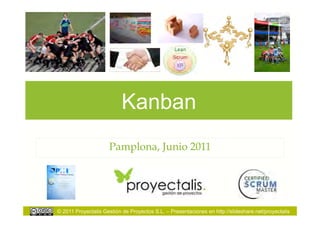 Kanban
                     Pamplona, Junio 2011




© 2011 Proyectalis Gestión de Proyectos S.L. – Presentaciones en http://slideshare.net/proyectalis
 