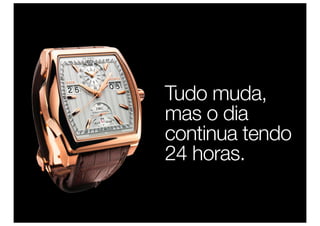 Tudo muda,
mas o dia
continua tendo
24 horas.
 