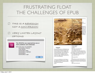 FRUSTRATING FLOAT
                          THE CHALLENGES OF EPUB

                        THIS IS A REDESIGN
                        NOT A CONVERSION

                        VERY LIMITED LAYOUT
                        OPTIONS




Friday, June 17, 2011
 