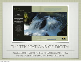 THE TEMPTATIONS OF DIGITAL
                        FULL-MOTION VIDEO AND ANIMATIONS OPEN NEW
                          DOORWAYS BUT DEMAND NEW SKILL SETS

Friday, June 17, 2011
 