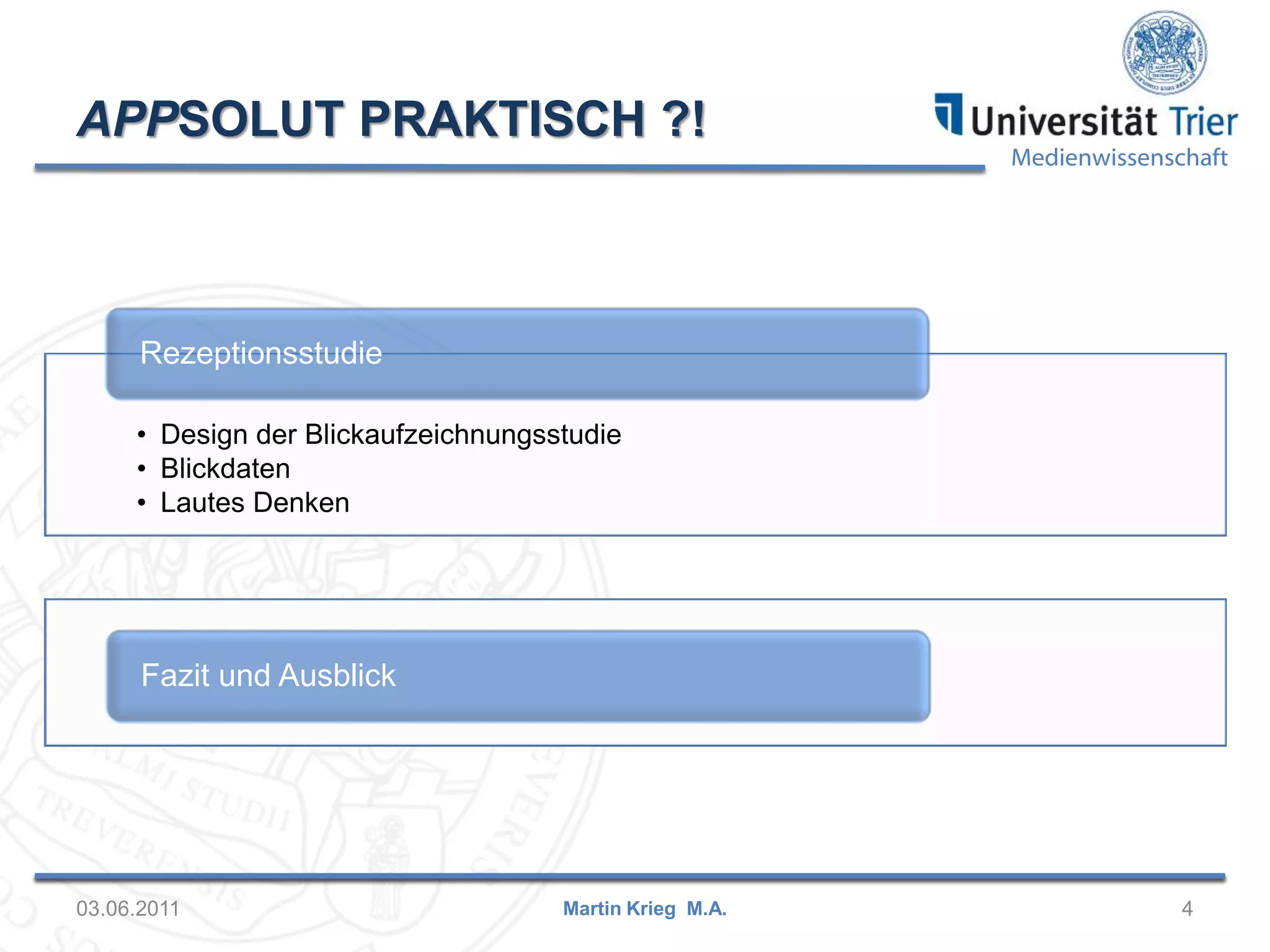 APPSOLUT PRAKTISCH ?!

Medienwissenschaft

Rezeptionsstudie
• Design der Blickaufzeichnungsstudie
• Blickdaten
• Lautes Denken

Fazit und Ausblick

03.06.2011

Martin Krieg M.A.

4

 