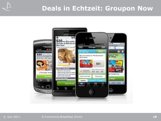 Deals in Echtzeit: GrouponNow6. Juni 2011E-Commerce Breakfast Zürich18