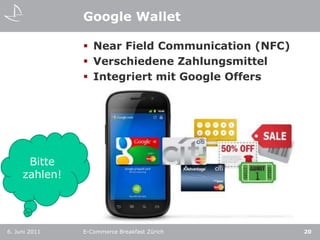 Google WalletNear Field Communication (NFC)Verschiedene ZahlungsmittelIntegriert mit Google Offers6. Juni 2011E-Commerce Breakfast Zürich20Bitte zahlen!
