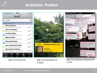 Anbieter finden6. Juni 2011E-Commerce Breakfast Zürich4http://www.local.chhttp://www.schweizer-illustrierte.ch/si-stylehttp://www.postauto.ch(Layar)
