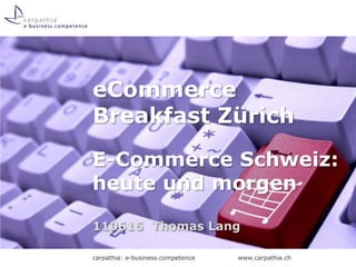 eCommerce Breakfast Zürich E-Commerce Schweiz: heute und morgen 110616	Thomas Lang 