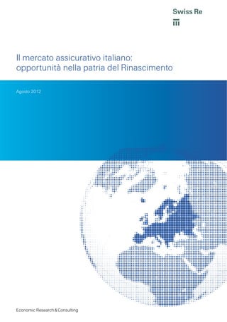 Il mercato assicurativo italiano:
opportunità nella patria del Rinascimento

Agosto 2012




Economic Research & Consulting
 