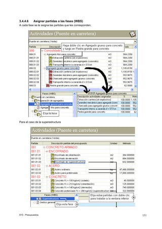 S10 - Presupuestos 151
3.4.4.6 Asignar partidas a las fases (WBS)
A cada fase se le asigna las partidas que les corresponden,
Para el caso de la superestructura
 