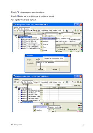 S10 - Presupuestos 61
El botón indica que es un grupo de registros.
El botón indica que es el último nivel de registro en el árbol.
Para registrar “PARTIDAS DE R&R”
 