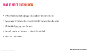 © LEWIS Communications Limited. All Rights Reserved
• Influencer marketing is géén celebrity endorsement.
• Maak van creat...