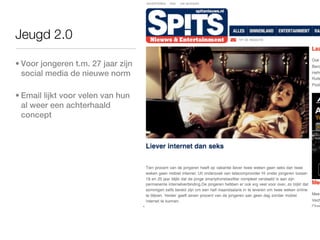 Jeugd 2.0

• Voor jongeren t.m. 27 jaar zijn
  social media de nieuwe norm

• Email lijkt voor velen van hun
  al weer een achterhaald
  concept
 