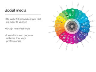 Social media

• De web 2.0 ontwikkeling is niet
  zo maar te vangen

• Er zijn heel veel tools

• LinkedIn is een populair
  netwerk tool voor
  professionals
 