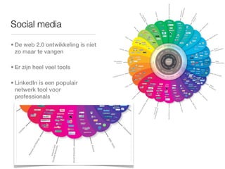 Social media

• De web 2.0 ontwikkeling is niet
  zo maar te vangen

• Er zijn heel veel tools

• LinkedIn is een populair
  netwerk tool voor
  professionals
 