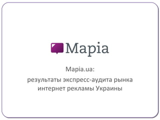 М apia.ua:   результаты экспресс-аудита рынка интернет рекламы Украины 
