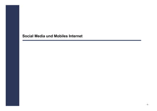 Social Media und Mobiles Internet




                                    -5-
 