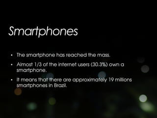 Smartphones
• The smartphone has reached the mass.
• Almost 1/3 of the internet users (30.3%) own a
  smartphone.
• It mea...