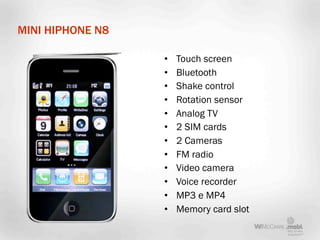 MINI HIPHONE N8

                  •   Touch screen
                  •   Bluetooth
                  •   Shake control
  ...