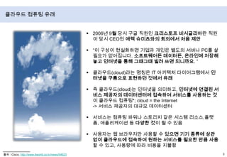 클라우드 컴퓨팅 유래2006년 9월 당시 구글 직원인 크리스토프비시글리아란 직원이 당시 CEO인 에렉슈미츠와의 회의에서 처음 제안