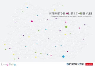 INTERNET DES OBJETS, CHOSES VUES
 Groupe de réflexion Internet des objets - janvier 2010-mai 2011
 