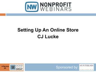 Setting Up An Online Store
                     CJ Lucke




A Service
   Of:                      Sponsored by:
 